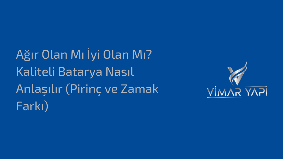 'Kaliteli Batarya Nasıl Anlaşılır' sorusunun yanıtı ve pirinç ile zamak malzeme farkları.