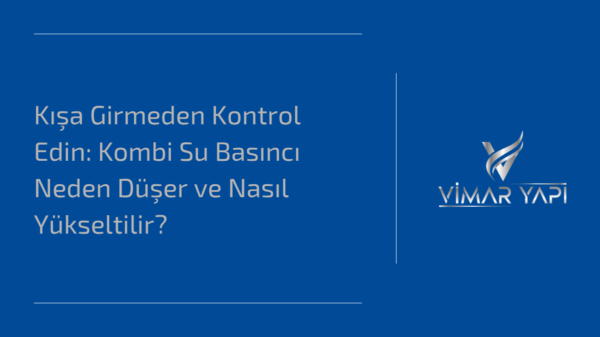 'Kombi Su Basıncı Neden Düşer' sorusunun nedenleri ve su basıncını yükseltme adımları.