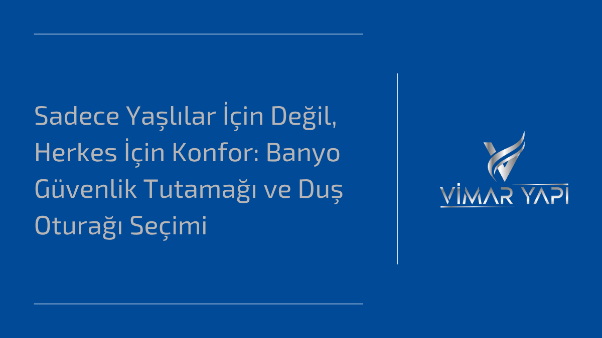 'Banyo Güvenlik Tutamağı' ve duş oturağı seçimi için güvenlik ve konfor ipuçları.