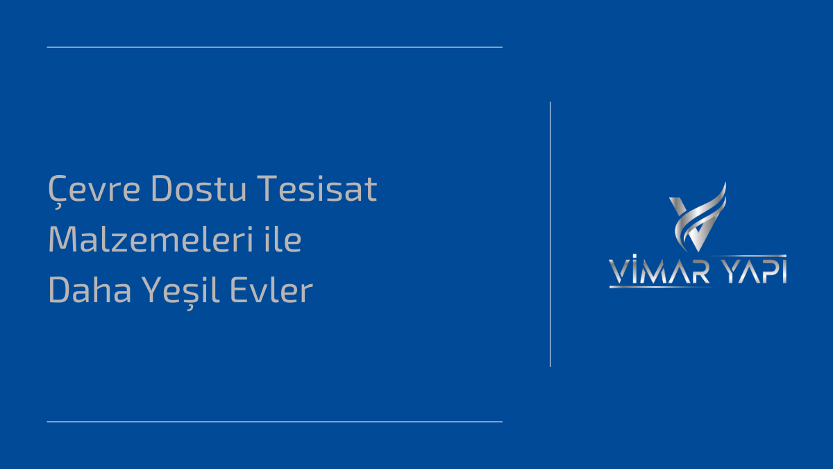 Çevre Dostu Tesisat Malzemeleri ile Daha Yeşil Evler 1 Çevre dostu tesisat malzemeleri ile daha yeşil ve sürdürülebilir evler.