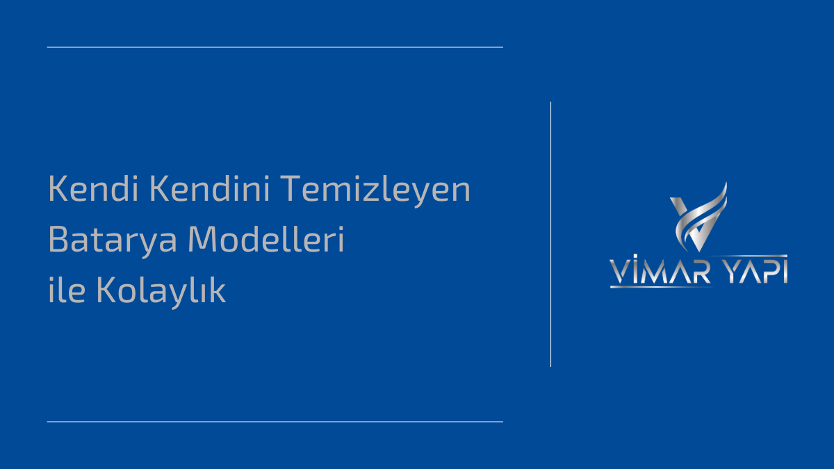 Kendi Kendini Temizleyen Batarya Modelleri ile Kolaylık 1 Kendi kendini temizleyen batarya modelleri ile temizlikte kolaylık sağlayan tasarımlar.