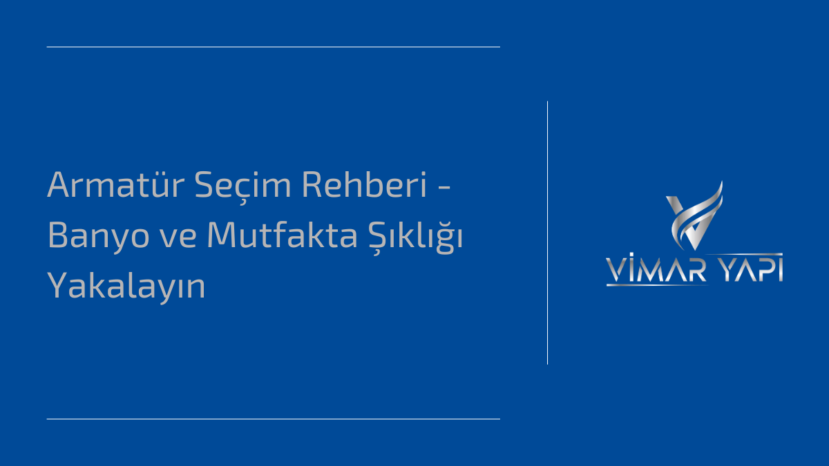 Armatür seçimi rehberi – Banyo ve mutfakta şıklığı yakalamak için ipuçları.