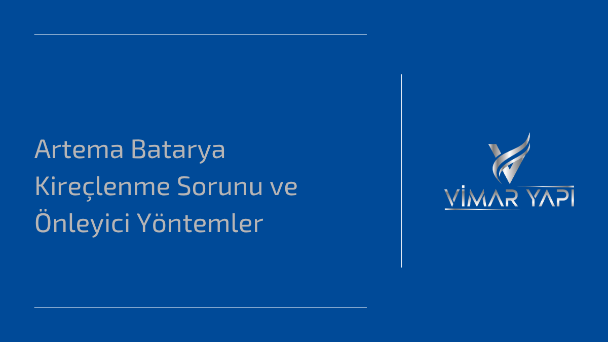 Artema Batarya Kireçlenme Sorunu ve Önleyici Yöntemler 1 Artema batarya kireçlenme sorunu ve bölgeye göre önleyici yöntemler