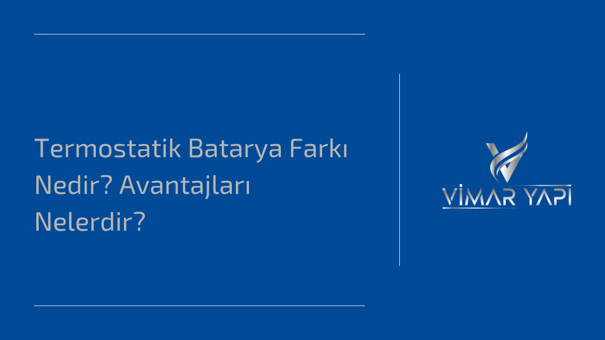Termostatik Batarya Farkı Nedir? Avantajları Nelerdir? 1 Termostatik batarya farkı – su sıcaklığını sabitleyen modern batarya sistemi