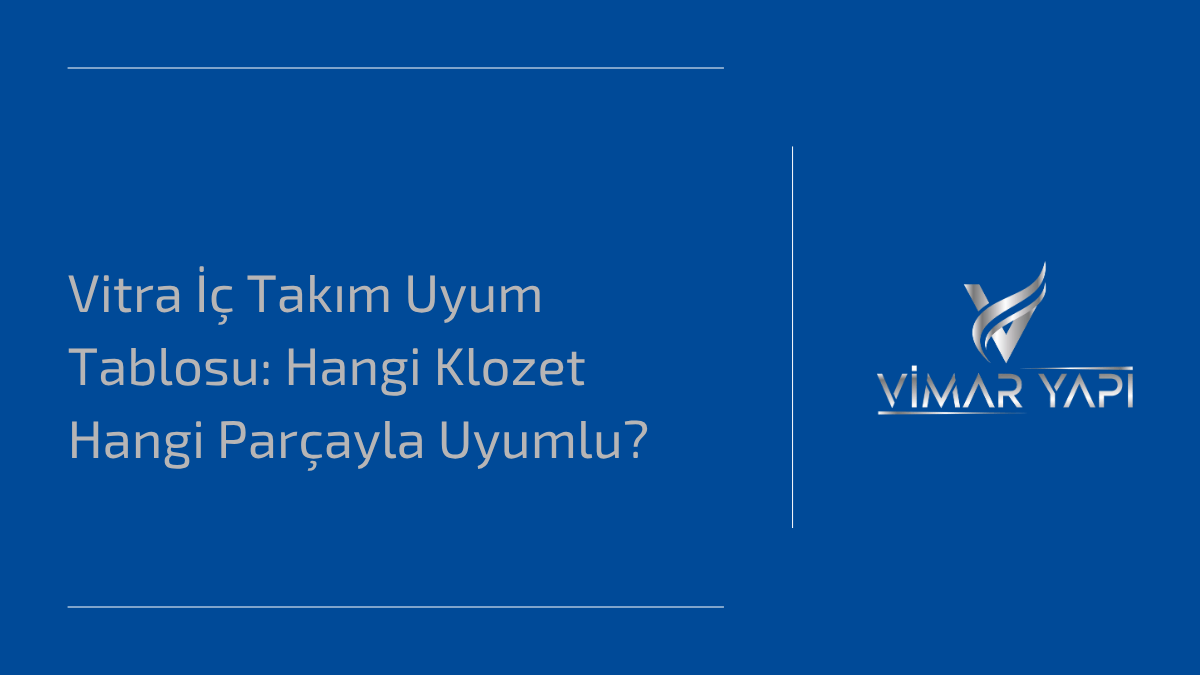 Vitra İç Takım Uyum Tablosu: Hangi Klozet Hangi Parçayla Uyumlu? 1 Vitra iç takım uyum tablosu ile klozet modeline göre uygun iç takım seçimi