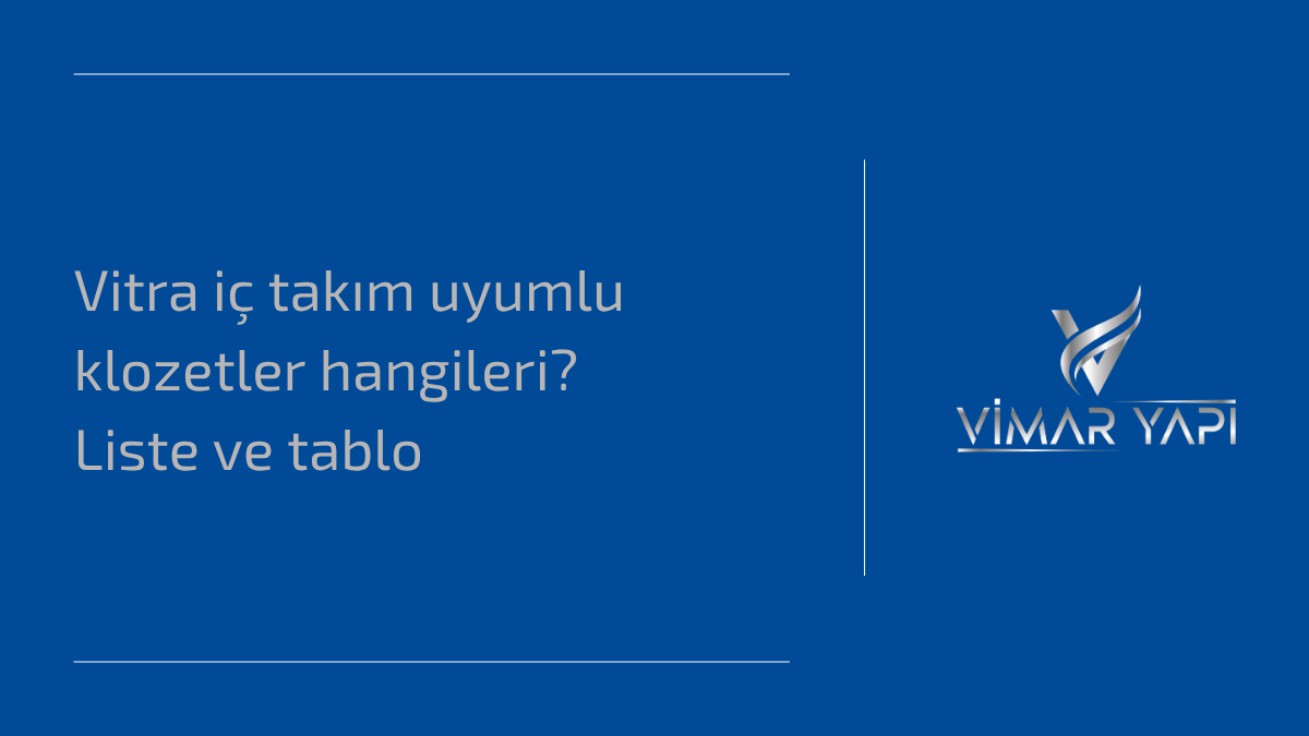 Vitra iç takım uyumlu klozetler hangileri? Liste ve tablo 1 Vitra iç takım uyumlu klozetler ve montaj detayları