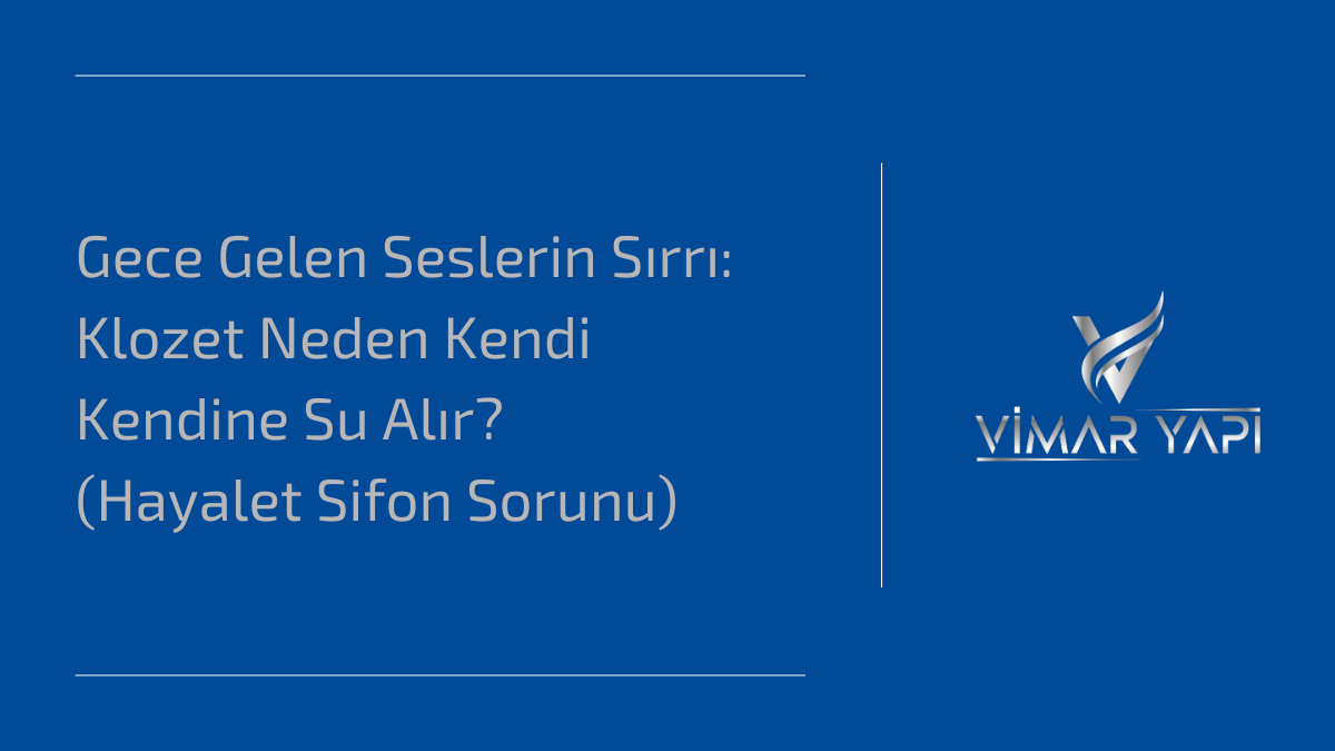 Gece Gelen Seslerin Sırrı: Klozet Neden Kendi Kendine Su Alır? (Hayalet Sifon Sorunu) 1 Gece Gelen Seslerin Sirri Klozet Neden Kendi Kendine Su Alir Hayalet Sifon Sorunu