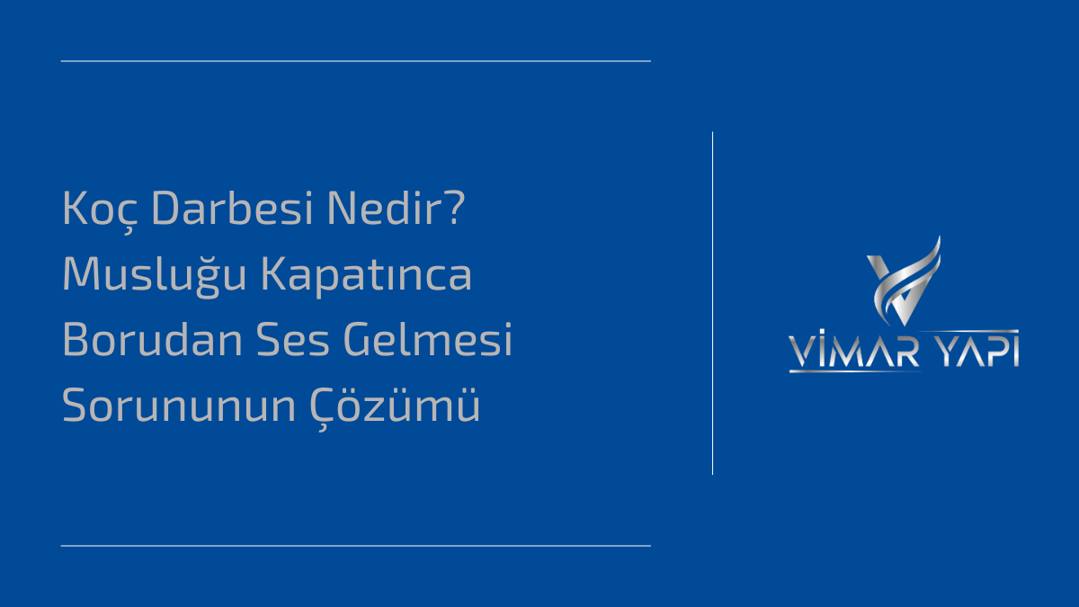 Koç Darbesi Nedir? Musluğu Kapatınca Borudan Ses Gelmesi Sorununun Çözümü 1 Koc Darbesi Nedir Muslugu Kapatinca Borudan Ses Gelmesi Sorununun Cozumu