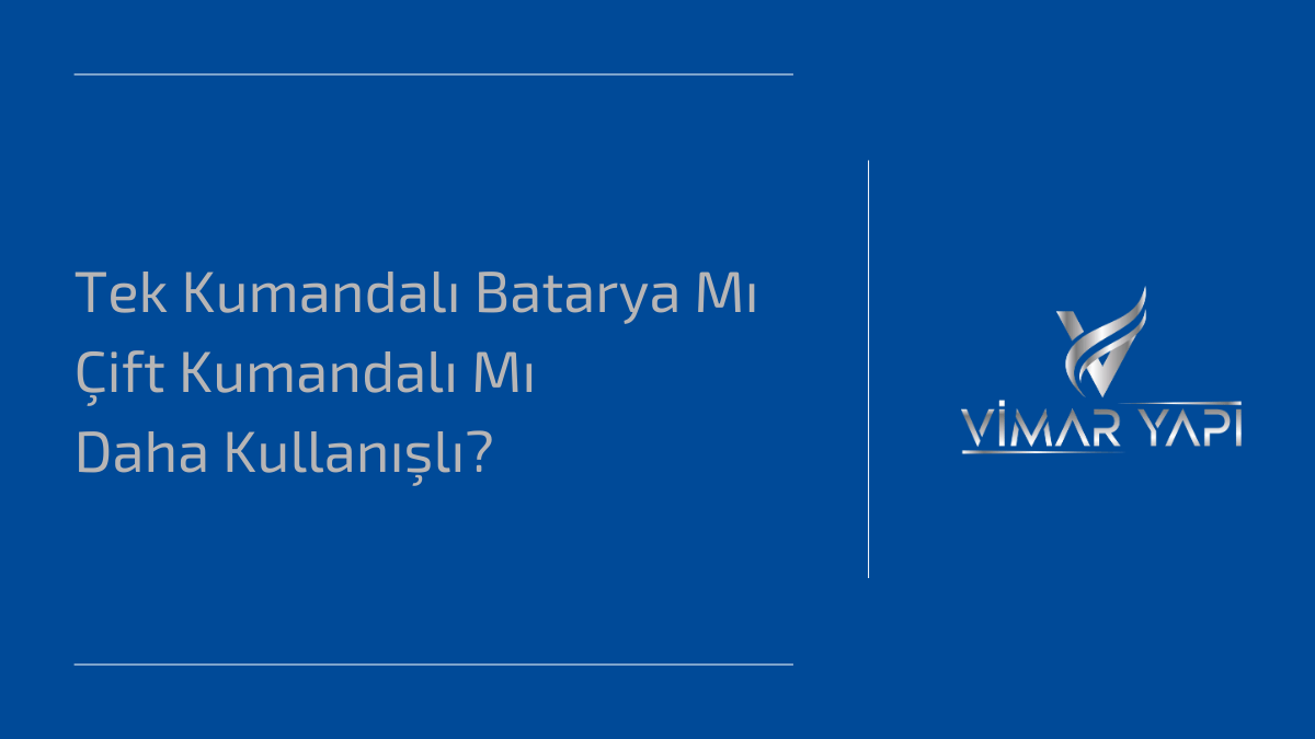 Karar Vermeden Önce Okuyun: Tek Kumandalı Batarya Mı Çift Kumandalı Mı Daha Kullanışlı? 1 Tek Kumandali Batarya Mi Cift Kumandali Mi Daha Kullanisli
