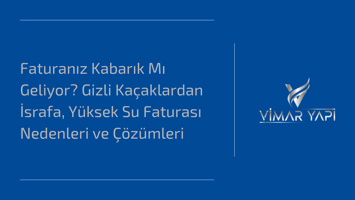 'Yüksek Su Faturası Nedenleri' ve gizli su kaçaklarını bulma yöntemleri.
