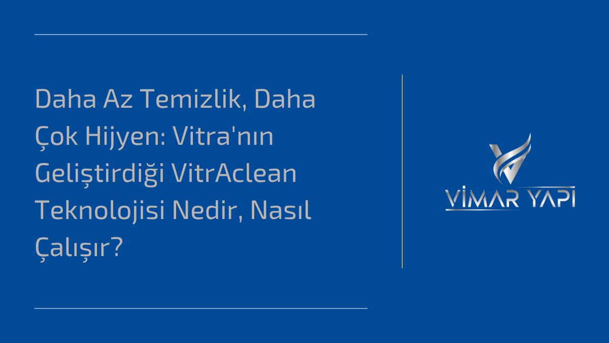 'VitrAclean Teknolojisi Nedir' sorusunun yanıtı ve daha az temizlik sağlayan faydaları.