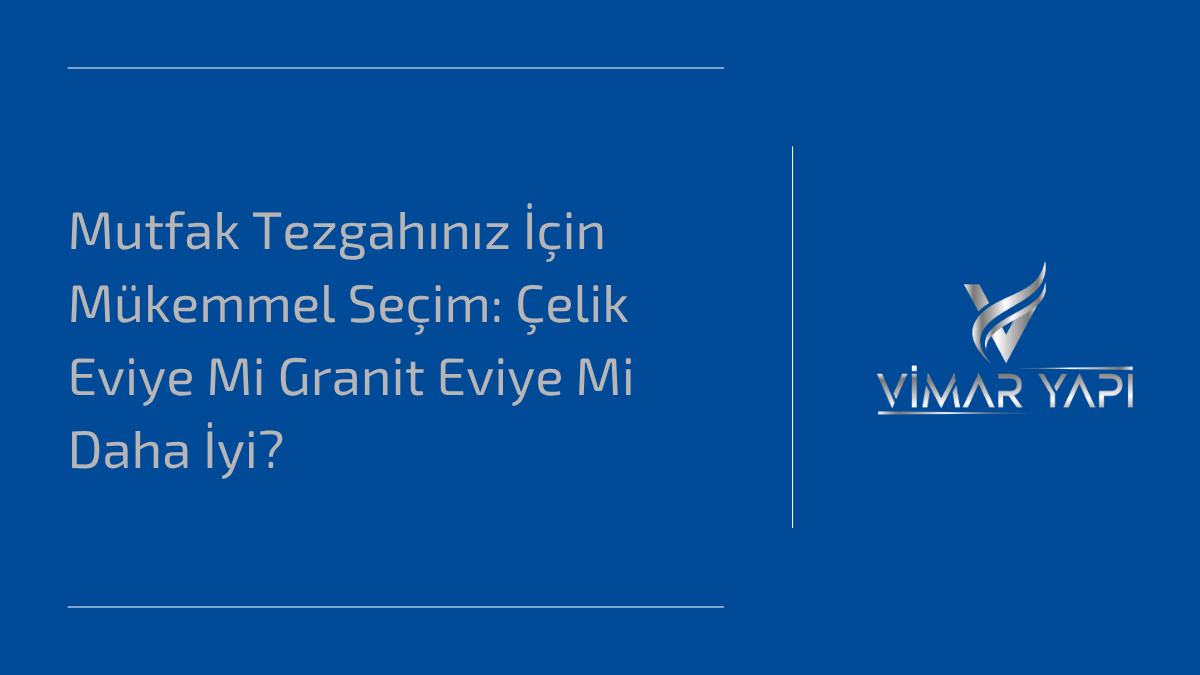 'Çelik Eviye Mi Granit Eviye Mi' karar vermenize yardımcı olacak karşılaştırma.