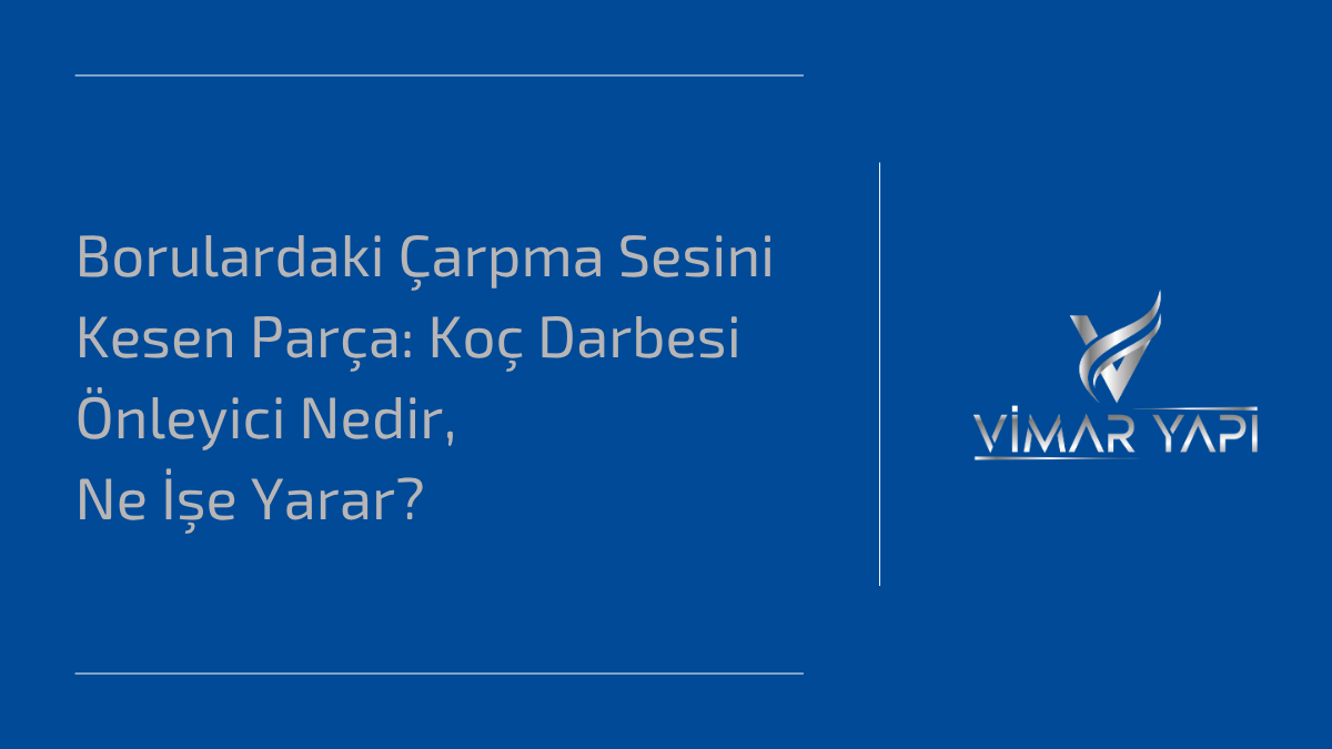 'Koç Darbesi Önleyici Nedir' ve tesisatı koruyan 3 faydası.