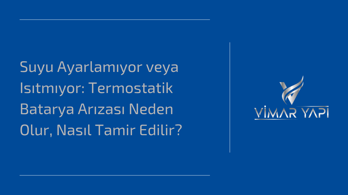 'Termostatik Batarya Arızası' belirtileri ve 3 yaygın sorunun çözümü.