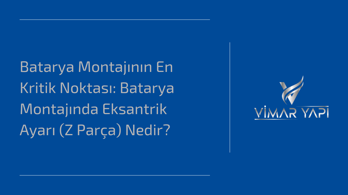 'Batarya Montajında Eksantrik Ayarı' yapma ve Z parçasını teraziye alma.