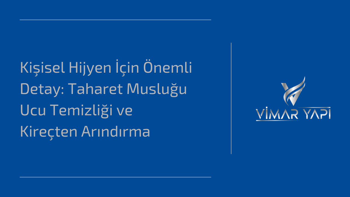'Taharet Musluğu Ucu Temizliği' işlemi ve kireç çözme yöntemi.