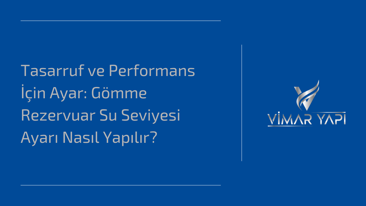 'Gömme Rezervuar Su Seviyesi Ayarı' yapma işlemi ve şamandıra mekanizması ayarları.