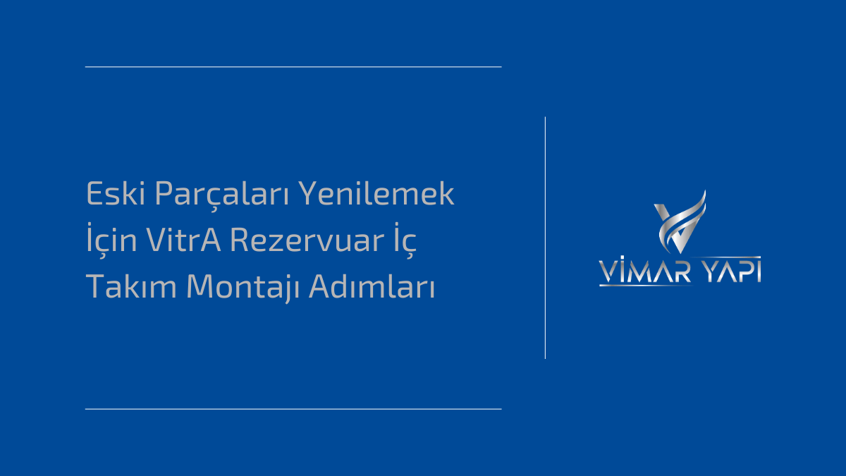 Eski tip klozetlerde VitrA rezervuar iç takımı montaj aşamaları ve sızdırmazlık için dikkat edilmesi gereken teknik detaylar.