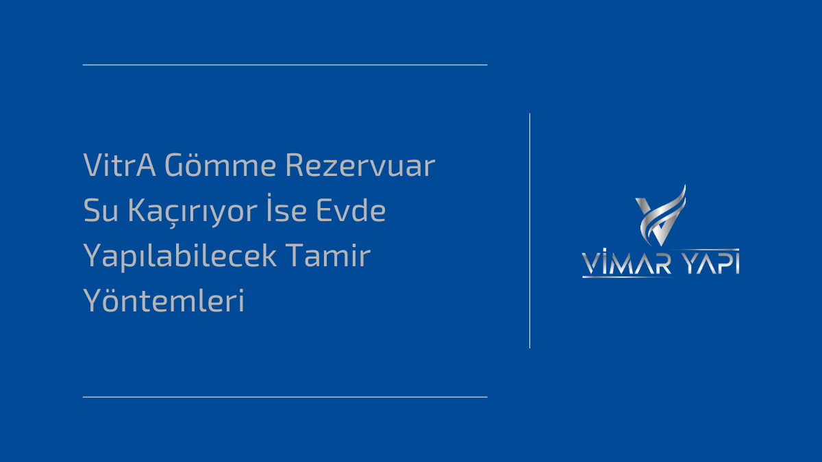 VitrA gömme rezervuar su kaçırma sorununu gidermek için evde uygulanabilecek pratik tamir ve bakım yöntemleri.