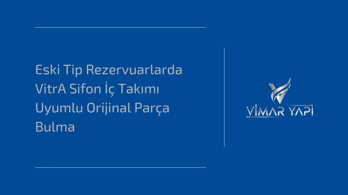 Eski tip seramik rezervuarlarda VitrA uyumlu sifon iç takımı tedariği ve doğru parça seçimi.